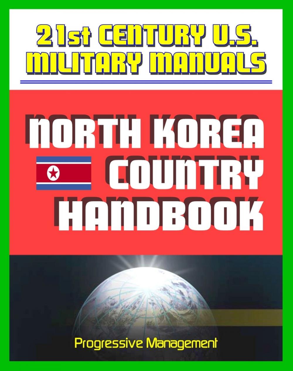 Big bigCover of 21st Century U.S. Military Manuals: North Korea Country Handbook - DPRK Political and Economic Overview, Transportation, Geography, Climate and Weather, Military Forces and Doctrine