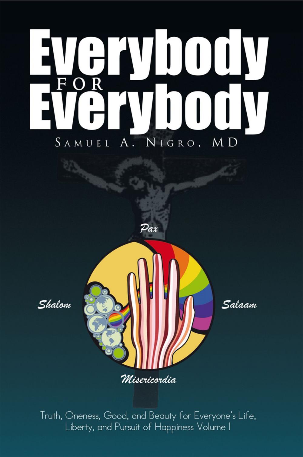 Big bigCover of Everybody for Everybody: Truth, Oneness, Good and and Beauty for Everyone's Life, Liberty and Pursuit of Happiness Volume 1