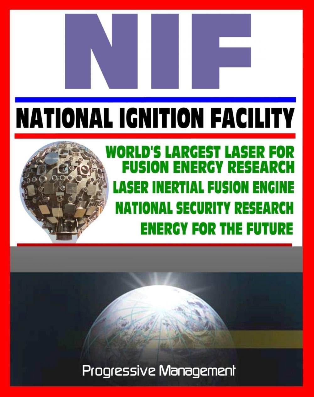 Big bigCover of 21st Century Essential Guide to NIF: National Ignition Facility - Laser Inertial Confinement Nuclear Fusion for Energy Research and National Security, LIFE Power Concept