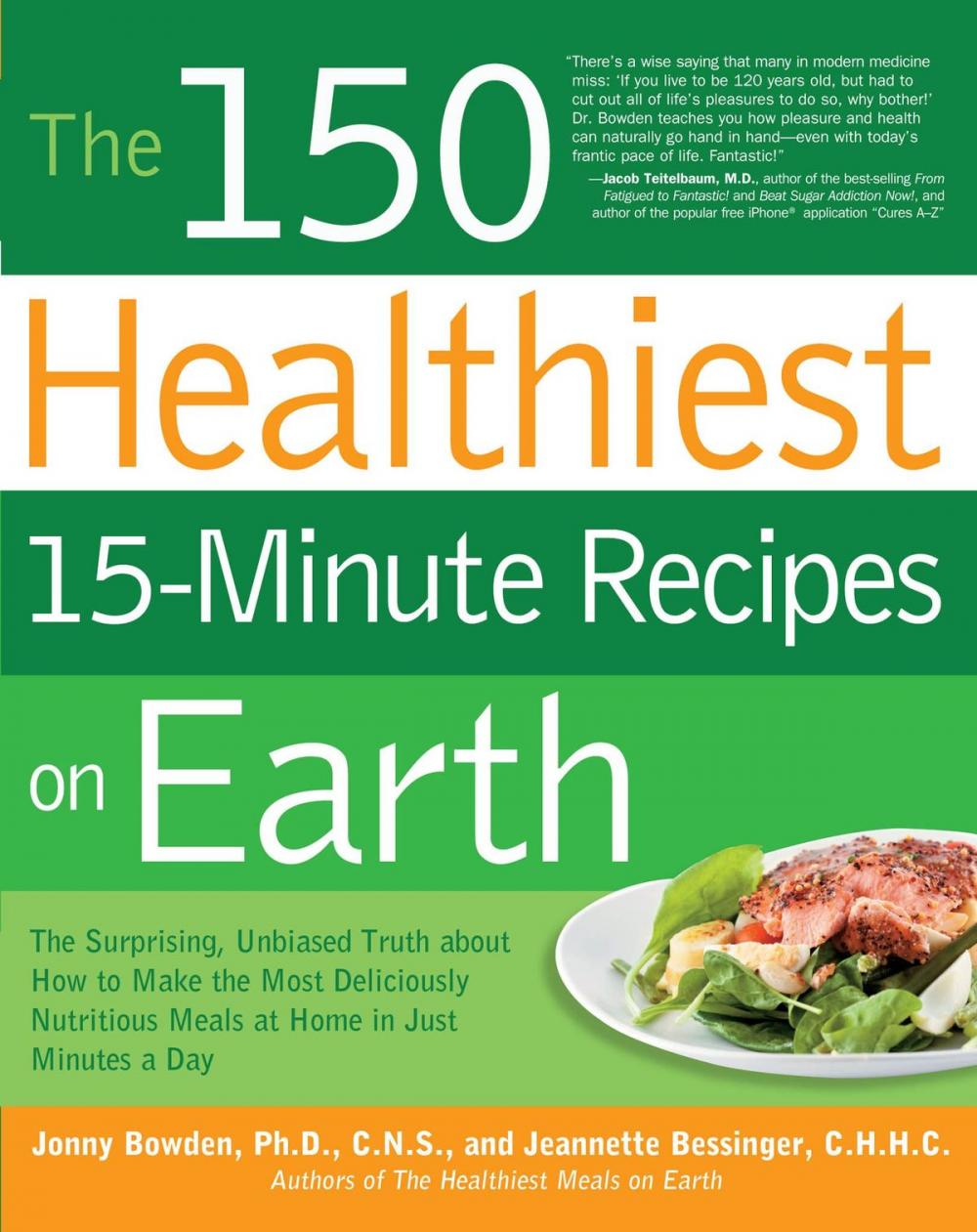 Big bigCover of The 150 Healthiest 15-Minute Recipes on Earth: The Surprising, Unbiased Truth about How to Make the Most Deliciously Nutritious Meals at Home in Ju