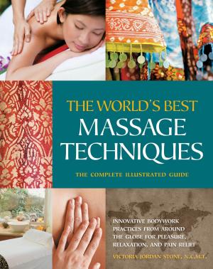 Cover of the book The The World's Best Massage Techniques The Complete Illustrated Guide: Innovative Bodywork Practices From Around the Globe for Pleasure, Relaxation, and Pain Relief by Sophie Van Tiggelen