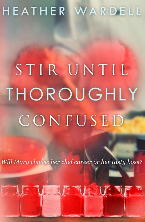 Cover of the book Stir Until Thoroughly Confused by Heather Wardell, Holly Leaf Press