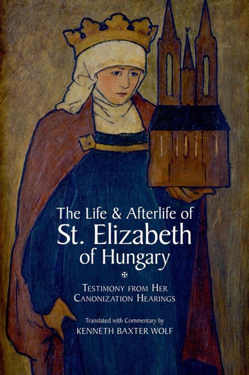Cover of the book The Life and Afterlife of St. Elizabeth of Hungary by Kenneth Baxter Wolf, Oxford University Press