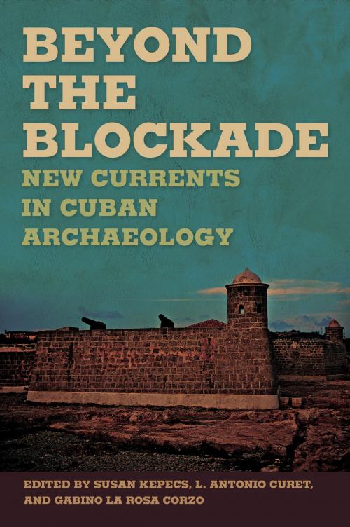 Cover of the book Beyond the Blockade by L. Antonio Curet, Iosvany Hernandez Mora, Gabino La Rosa Corzo, Lorenzo Morales Santos, Thilo Rehren, Daniel Torres Etayo, Jorge Calvera Roses, Susan Kepecs, Vernon James Knight, University of Alabama Press