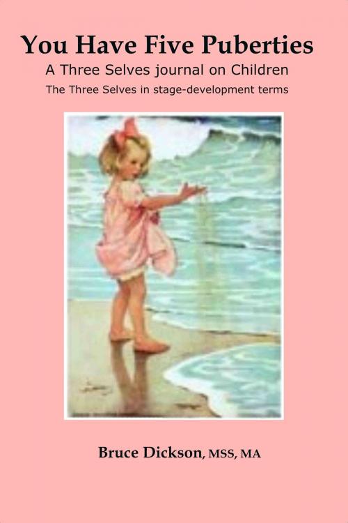 Cover of the book You Have Five Puberties; A Three Selves Journal on Children; The Three Selves in Stage-development Terms by Bruce Dickson, Bruce Dickson
