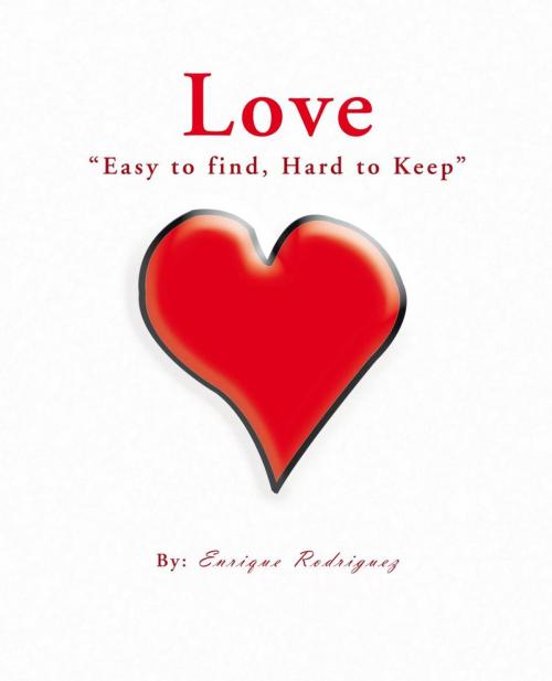 Cover of the book Love “Easy to Find, Hard to Keep” by Enrique Rodriguez, Trafford Publishing