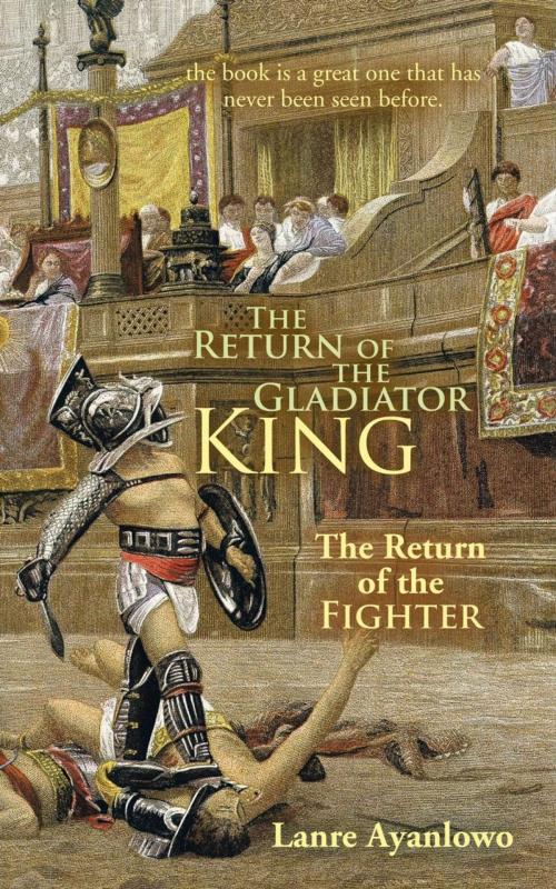 Cover of the book The Return of the Gladiator King by Lanre Ayanlowo, Trafford Publishing