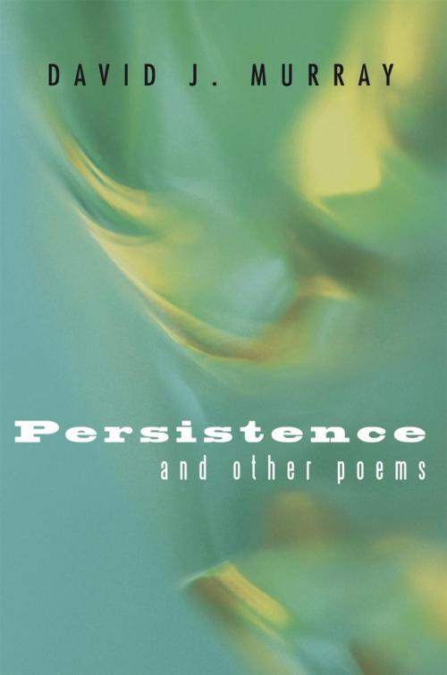 Cover of the book Persistence and Other Poems by David J. Murray, iUniverse