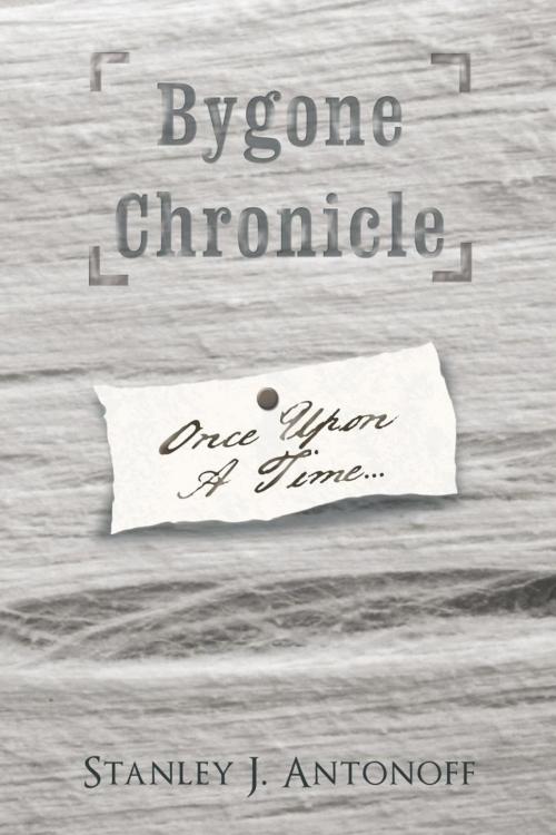 Cover of the book Bygone Chronicle by Stanley J. Antonoff, AuthorHouse