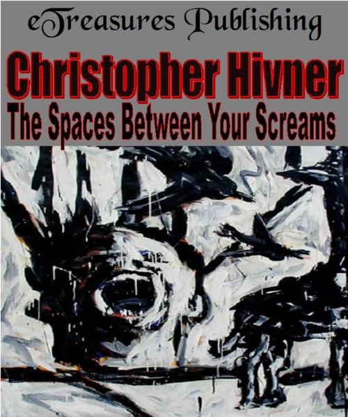 Cover of the book The Spaces Between Your Screams by Christopher Hivner, eTreasures Publishing