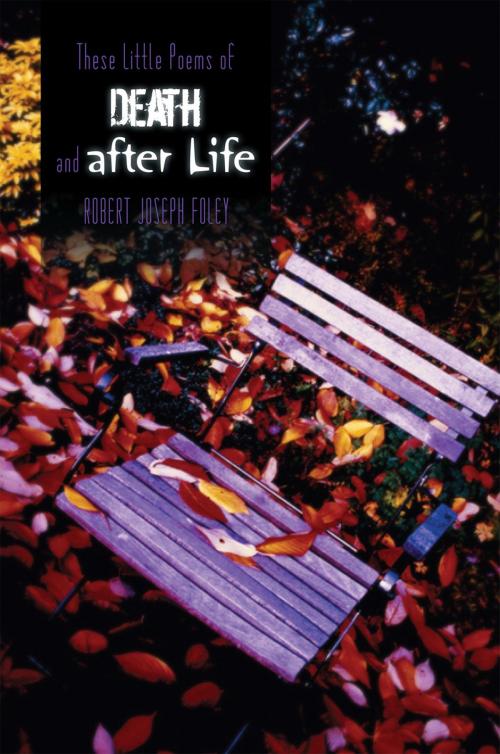 Cover of the book These Little Poems of Death and After Life by Robert Joseph Foley, Xlibris US