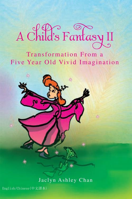 Cover of the book A Child’S Fantasy Ii by Jaclyn Ashley Chan, Xlibris US