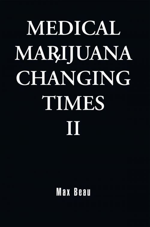 Cover of the book Medical Marijuana: Changing Times Ii by Max Beau, Xlibris US