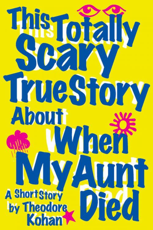 Cover of the book This Totally Scary True Story About When My Aunt Died by Theodore Kohan, Theodore Kohan
