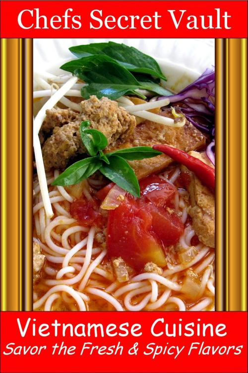 Cover of the book Vietnamese Cuisine: Savor the Fresh & Spicy Flavors by Chefs Secret Vault, Chefs Secret Vault
