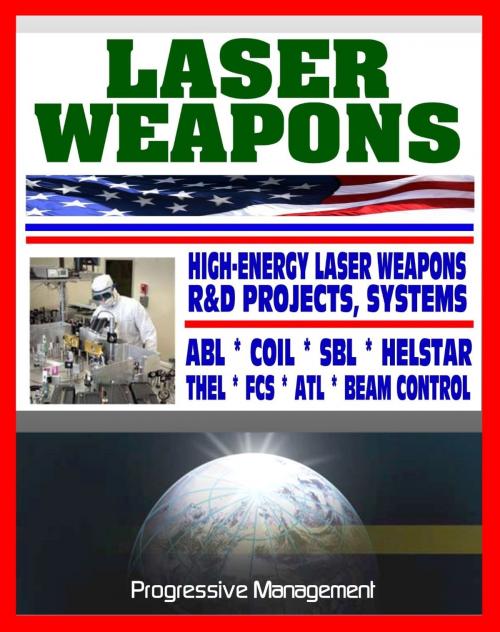 Cover of the book Laser Weapons: Defense Department Research on High-Energy Laser Systems, ABL, SBL, HELSTAR, THEL, FCS - Ground, Air, Space Based, Solid State Systems by Progressive Management, Progressive Management