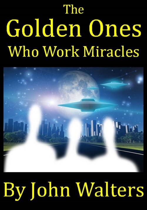 Cover of the book The Golden Ones Who Work Miracles by John Walters, John Walters