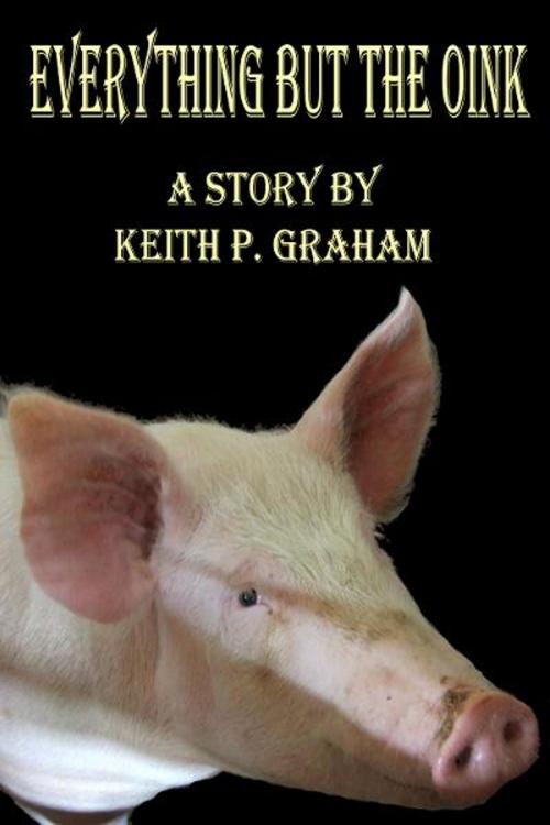 Cover of the book Everything but the Oink by Keith P. Graham, Keith P. Graham