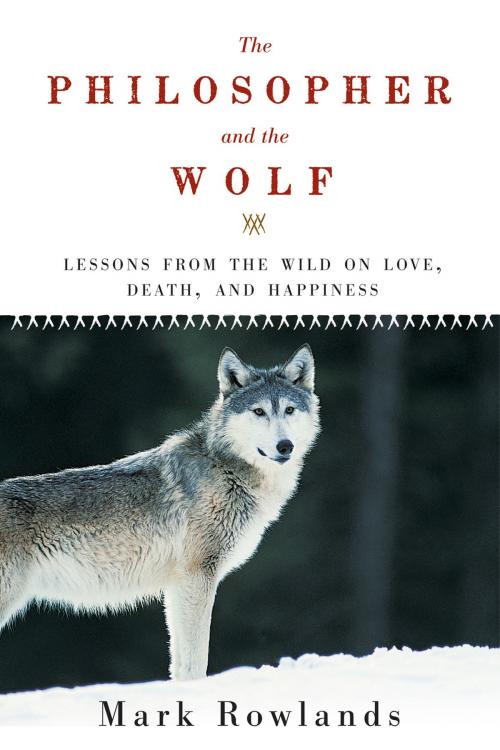 Cover of the book The Philosopher and the Wolf: Lessons from the Wild on Love, Death, and Happiness by Mark Rowlands, Pegasus Books