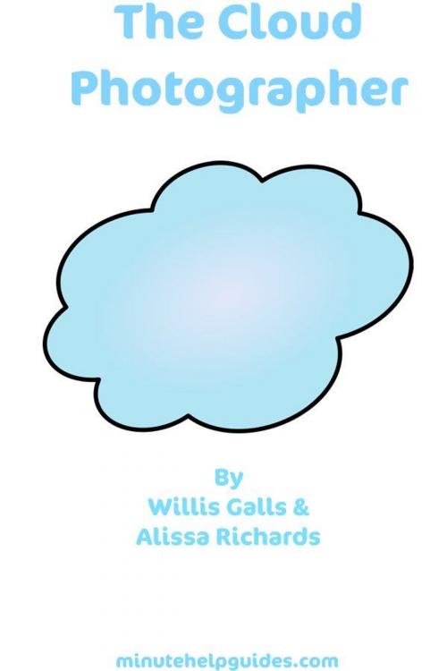 Cover of the book The Cloud Photographer: The Ultimate Guide to Editing And Managing Your Photos Virtually (includes Guides to Flickr Photobucket Picasa Pixlr Picnik and Photoshop.com) by William Galls, Alissa Richards, Minute Help Guides