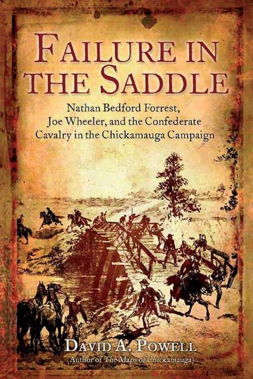 Cover of the book Failure in the Saddle Nahan Bedford Forrest Joe Wheeler and the Confederate Cavalry in the Chickamauga Campaign by David A. Powell, Savas Beatie