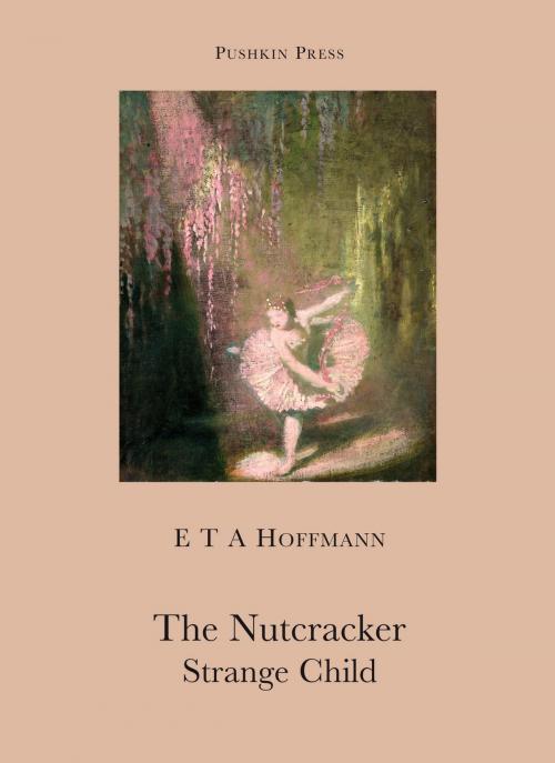 Cover of the book The Nutcracker and The Strange Child by E T A Hoffman, Steerforth Press