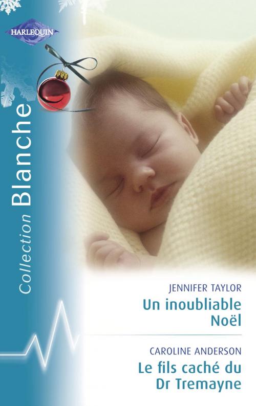 Cover of the book Un inoubliable Noël - Le fils caché du Dr Tremayne (Harlequin Blanche) by Jennifer Taylor, Caroline Anderson, Harlequin