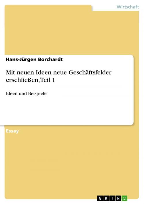 Cover of the book Mit neuen Ideen neue Geschäftsfelder erschließen, Teil 1 by Hans-Jürgen Borchardt, GRIN Verlag