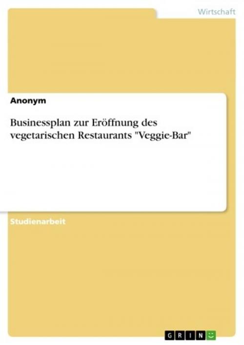 Cover of the book Businessplan zur Eröffnung des vegetarischen Restaurants 'Veggie-Bar' by Anonym, GRIN Verlag