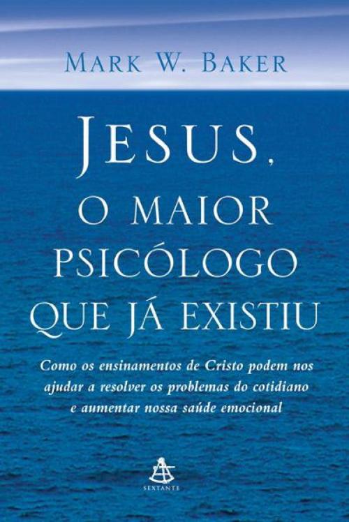 Cover of the book Jesus, o maior psicólogo que já existiu by Mark W. Baker, Sextante