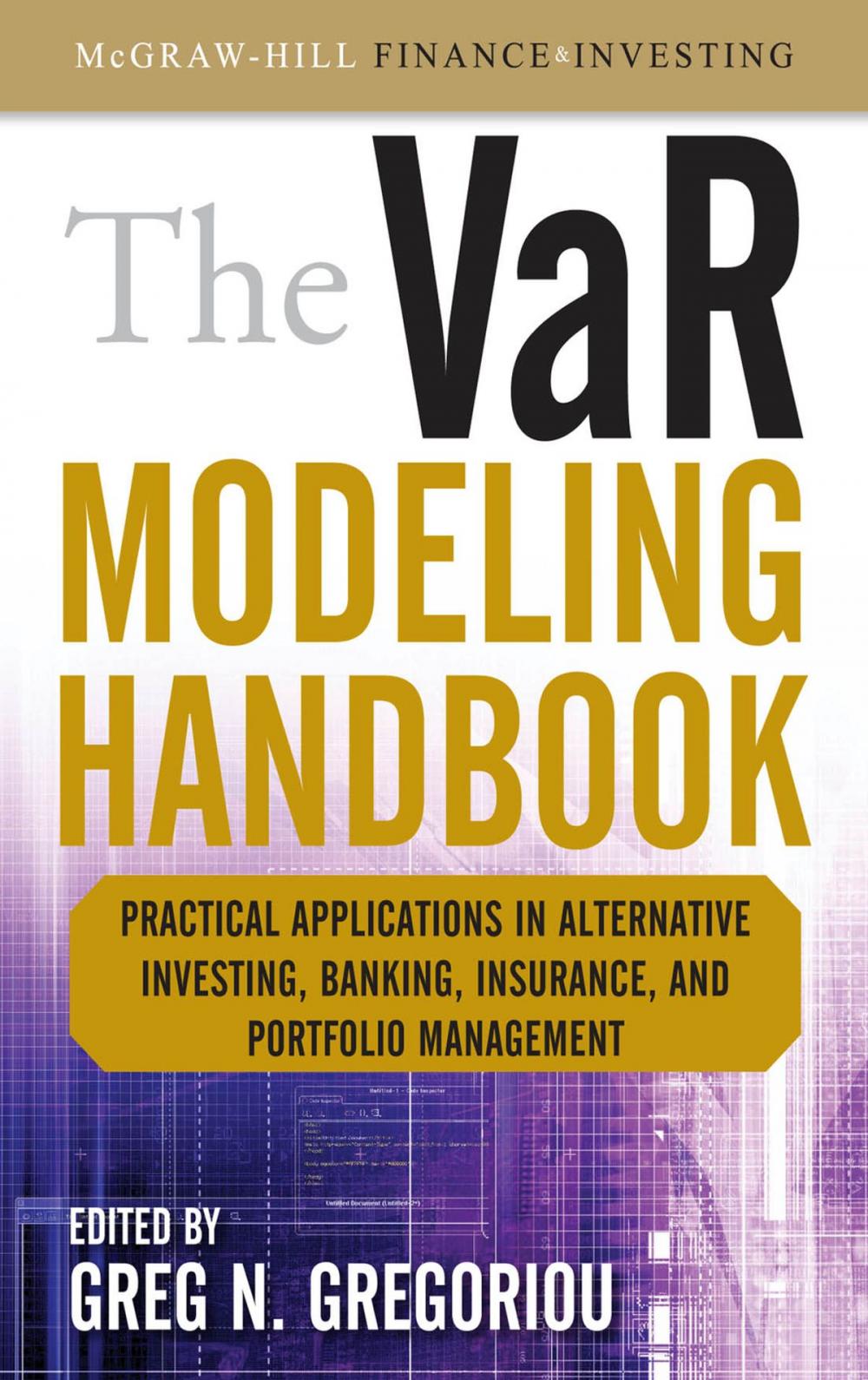 Big bigCover of The VaR Modeling Handbook: Practical Applications in Alternative Investing, Banking, Insurance, and Portfolio Management