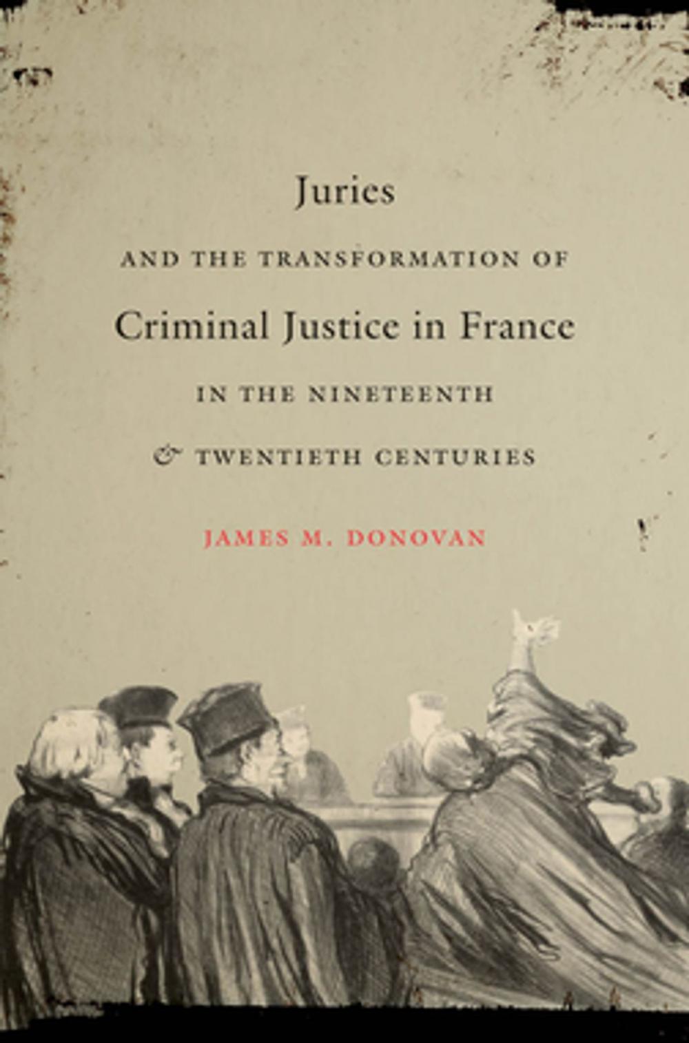 Big bigCover of Juries and the Transformation of Criminal Justice in France in the Nineteenth and Twentieth Centuries