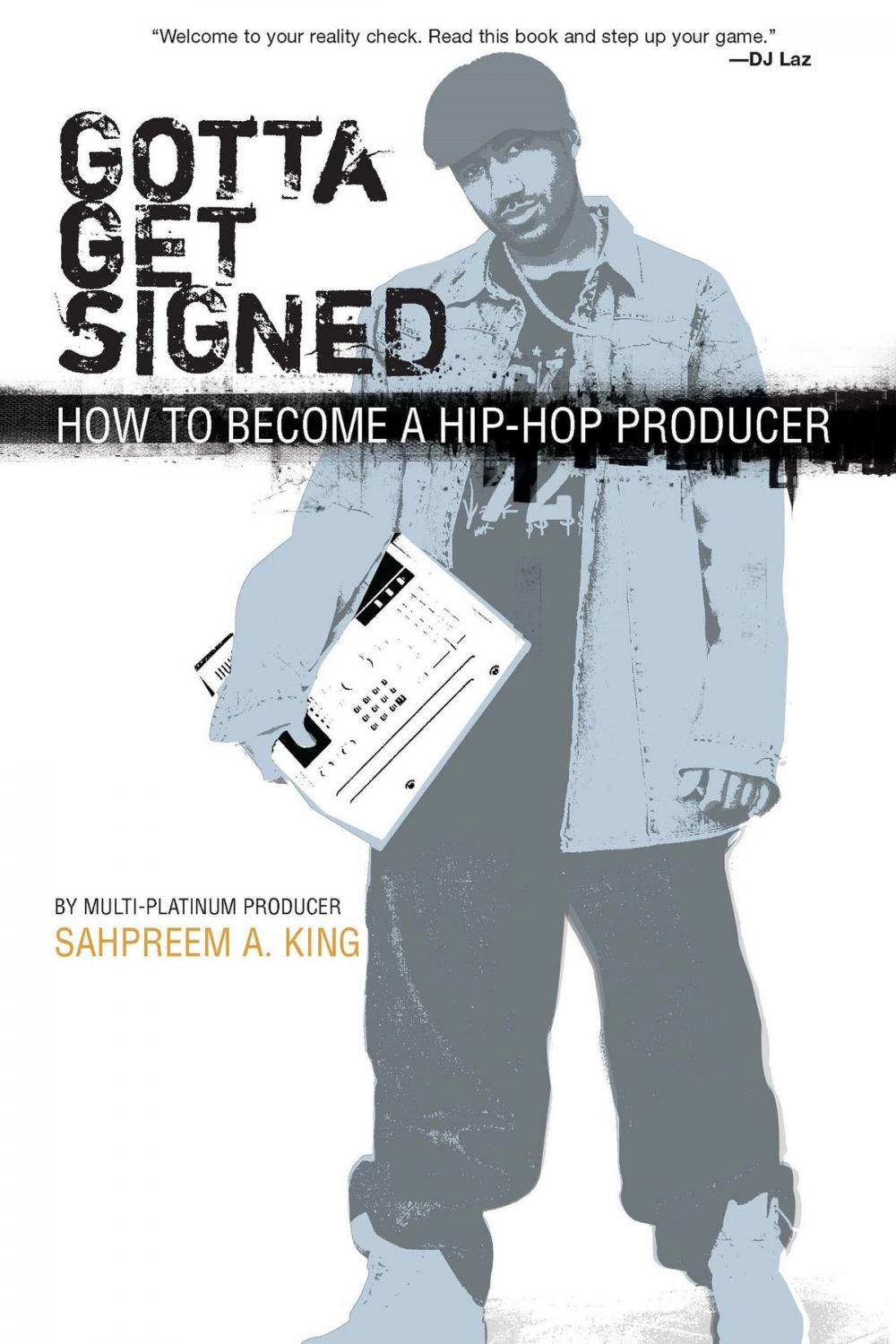 Big bigCover of Gotta Get Signed: How To Become A Hip-Hop Producer