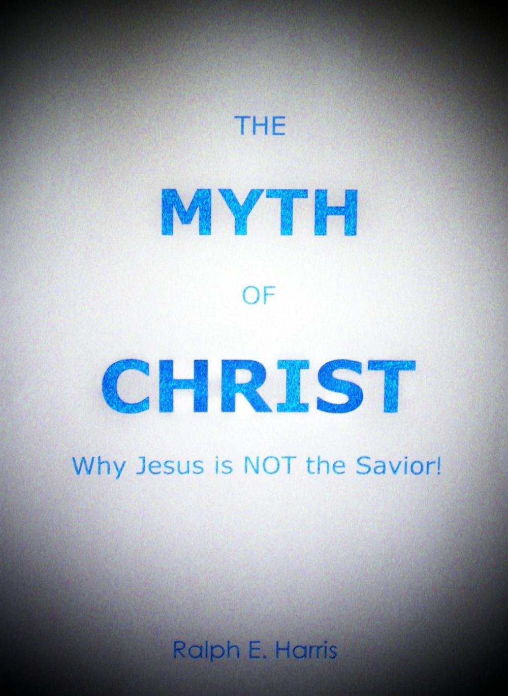 Big bigCover of The Myth of Christ, Why Jesus is NOT the Savior.