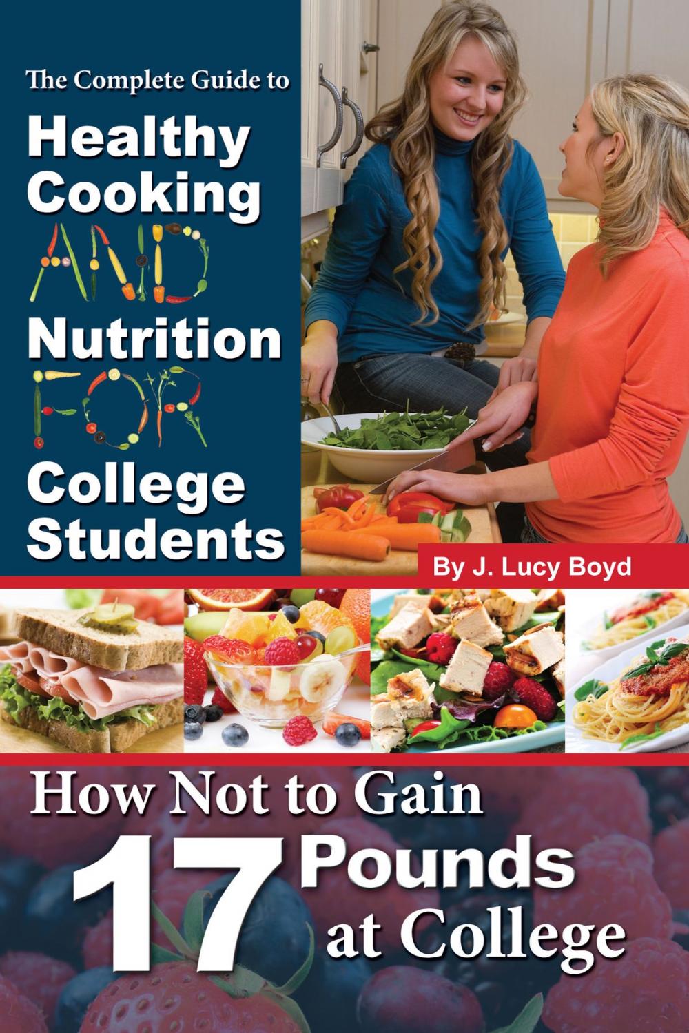 Big bigCover of The Complete Guide to Healthy Cooking and Nutrition for College Students: How Not to Gain 17 Pounds at College