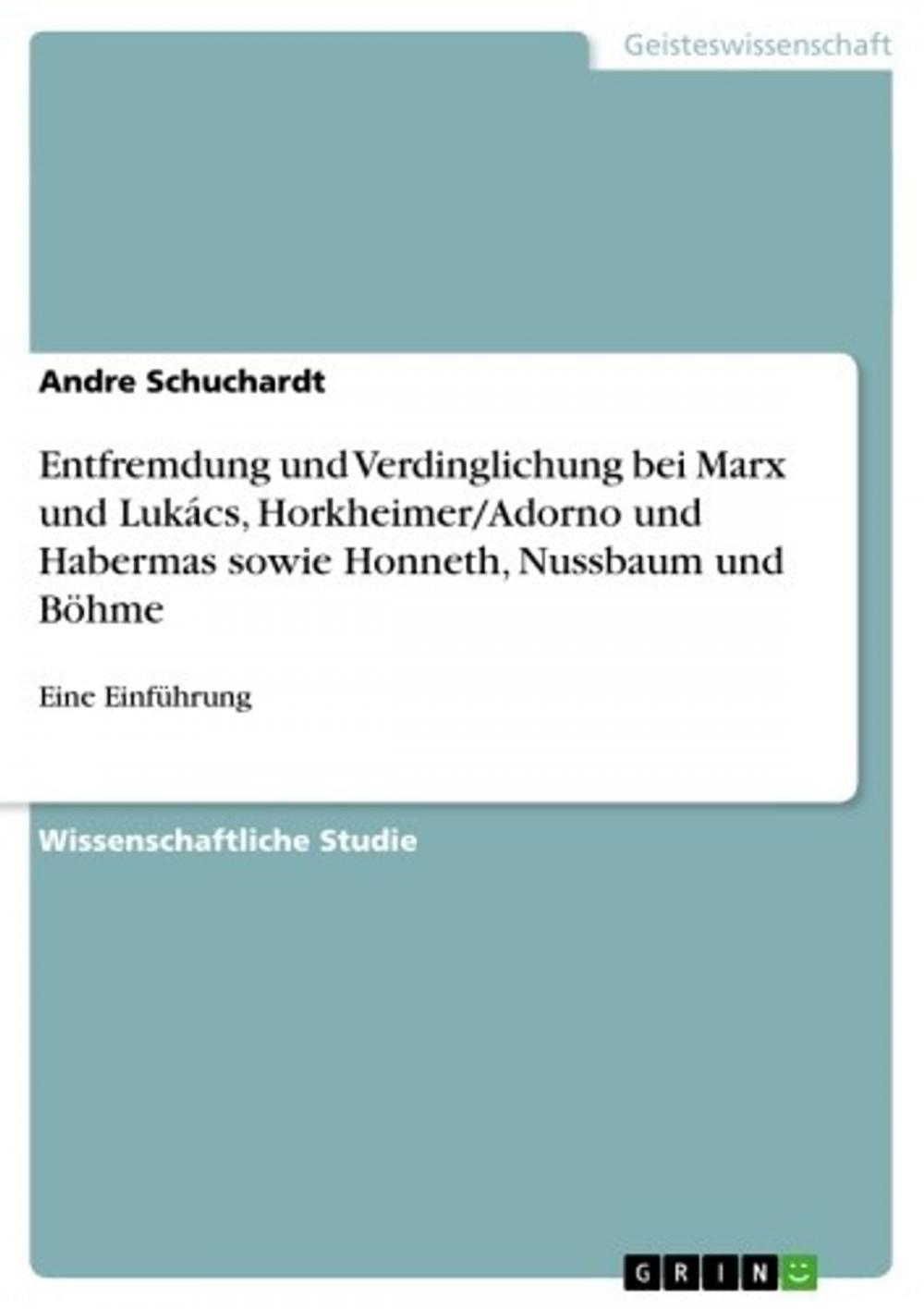 Big bigCover of Entfremdung und Verdinglichung bei Marx und Lukács, Horkheimer/Adorno und Habermas sowie Honneth, Nussbaum und Böhme