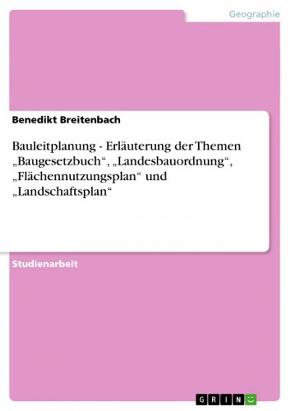 Big bigCover of Bauleitplanung - Erläuterung der Themen 'Baugesetzbuch', 'Landesbauordnung', 'Flächennutzungsplan' und 'Landschaftsplan'