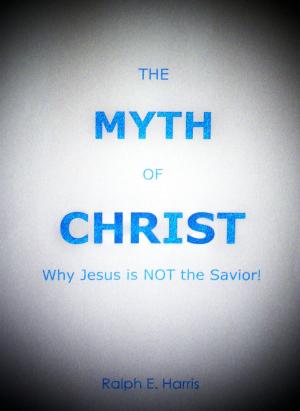 Cover of the book The Myth of Christ, Why Jesus is NOT the Savior. by Stan Paregien Sr