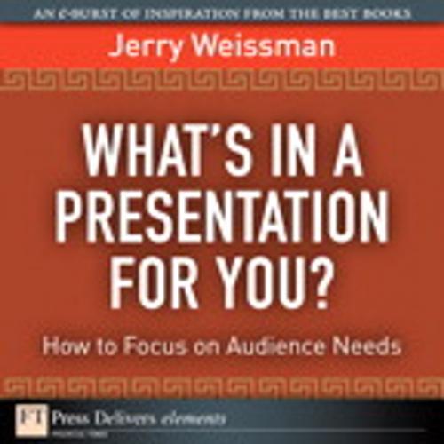 Cover of the book What's In a Presentation for You? How to Focus on Audience Needs by Jerry Weissman, Pearson Education