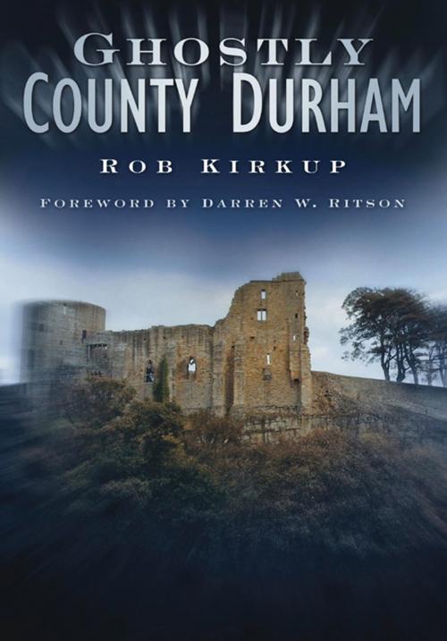 Cover of the book Ghostly County Durham by Rob Kirkup, The History Press