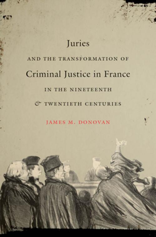 Cover of the book Juries and the Transformation of Criminal Justice in France in the Nineteenth and Twentieth Centuries by James M. Donovan, The University of North Carolina Press