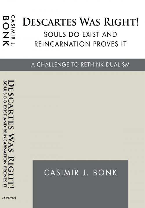 Cover of the book Descartes Was Right! Souls Do Exist and Reincarnation Proves It by Casimir J. Bonk, Trafford Publishing