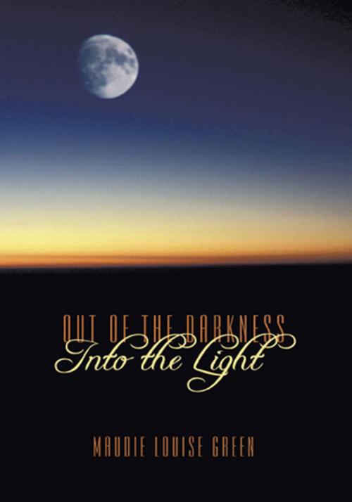 Cover of the book Out of the Darkness into the Light by Maudie Louise Green, AuthorHouse