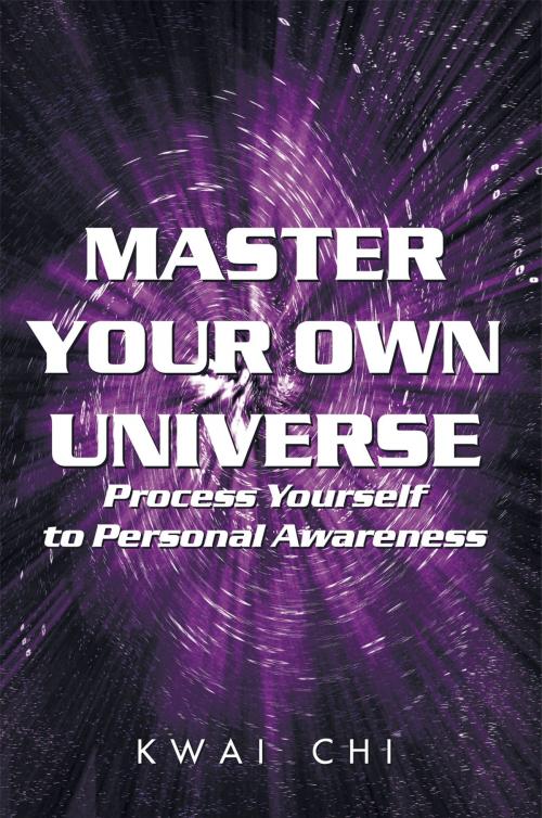 Cover of the book Master Your Own Universe by Kwai Chi, AuthorHouse