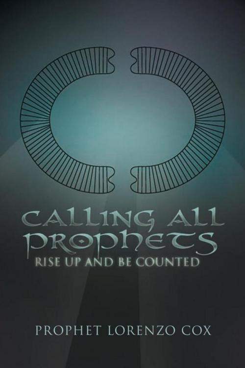 Cover of the book Calling All Prophets- Rise up and Be Counted by Prophet Lorenzo Cox, Xlibris US