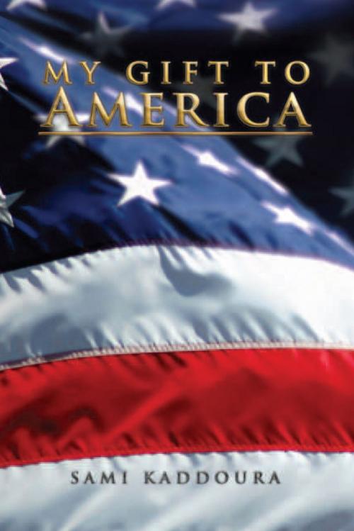 Cover of the book My Gift to America by Sami Kaddoura, Xlibris US