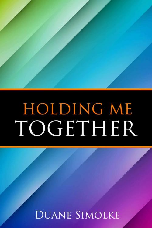 Cover of the book Holding Me Together: Essays and Poems by Duane Simolke, Duane Simolke