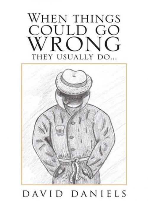 Cover of the book When Things Could Go Wrong They Usually Do... by David Daniels, Xlibris US