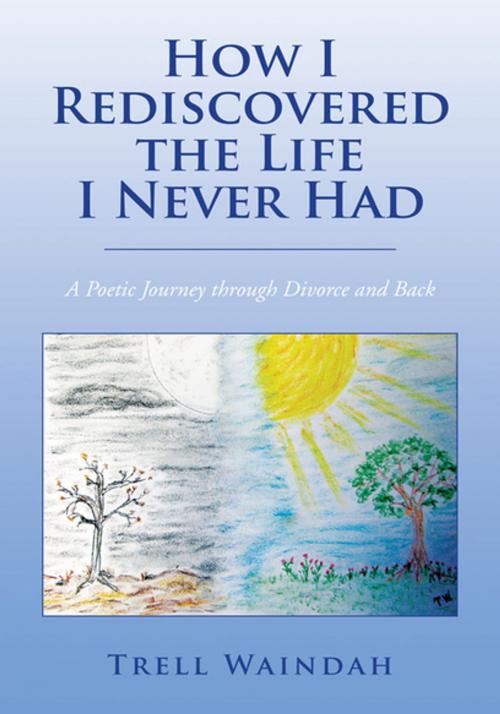 Cover of the book How I Rediscovered the Life I Never Had by Trell Waindah, Xlibris US