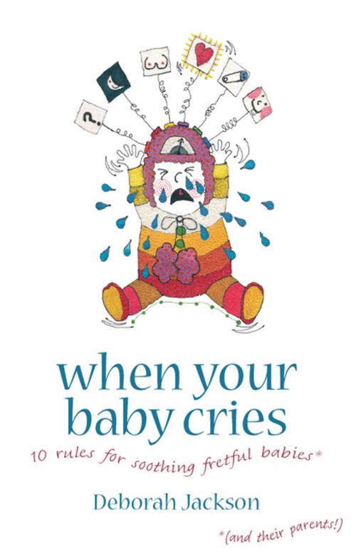 Cover of the book When Your Baby Cries: 10 rules for soothing fretful babies (and their parents!) by Deborah Jackson, Pinter & Martin
